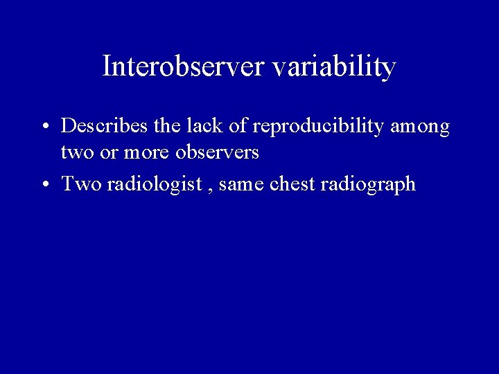 Interobserver variability • Describes the lack of reproducibility among two or more observers •