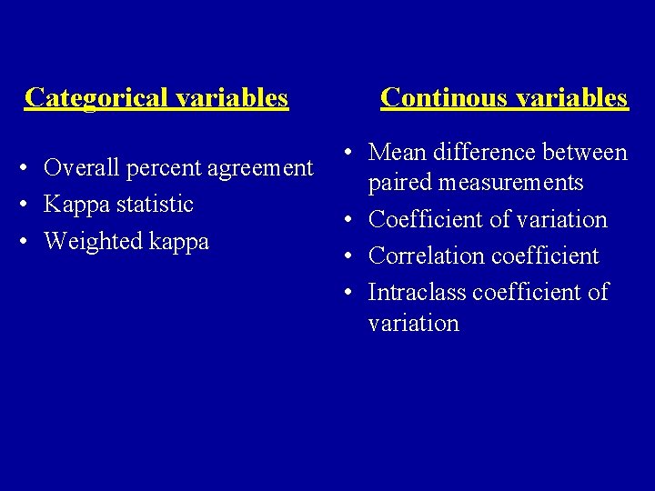 Categorical variables • Overall percent agreement • Kappa statistic • Weighted kappa Continous variables