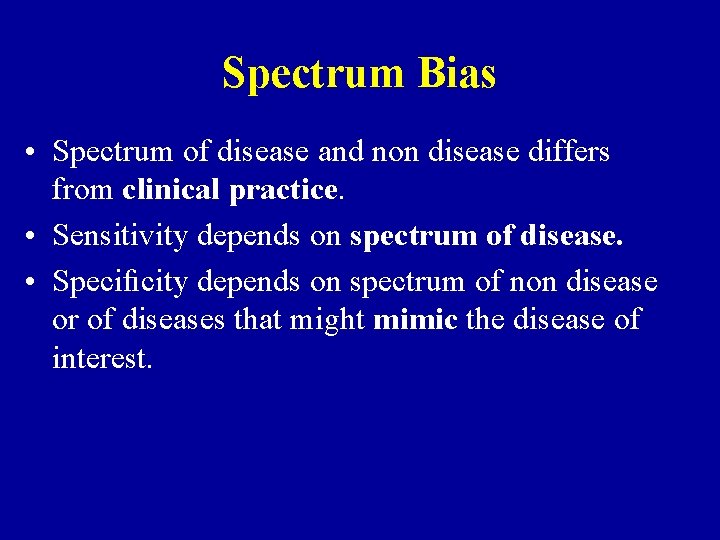 Spectrum Bias • Spectrum of disease and non disease differs from clinical practice. •