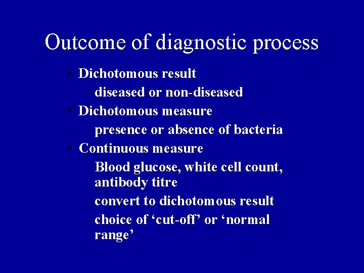 Outcome of diagnostic process • Dichotomous result – diseased or non-diseased • Dichotomous measure