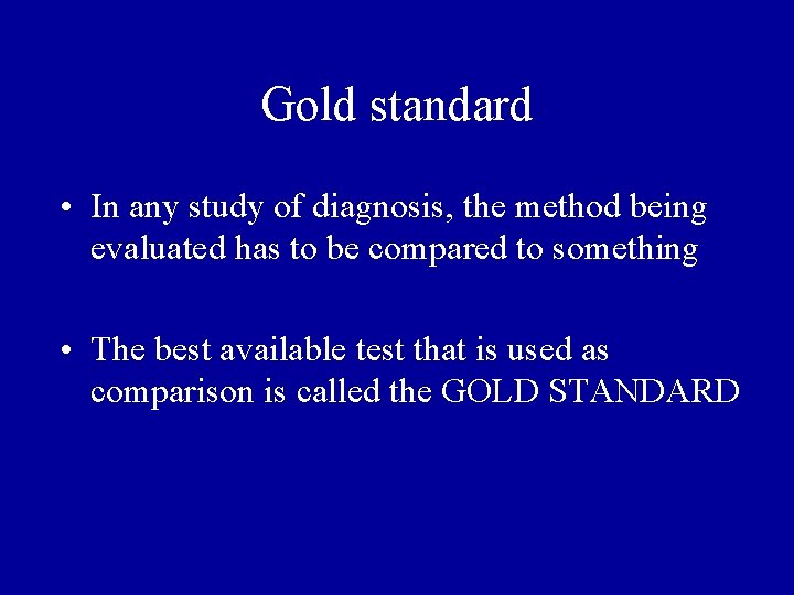 Gold standard • In any study of diagnosis, the method being evaluated has to