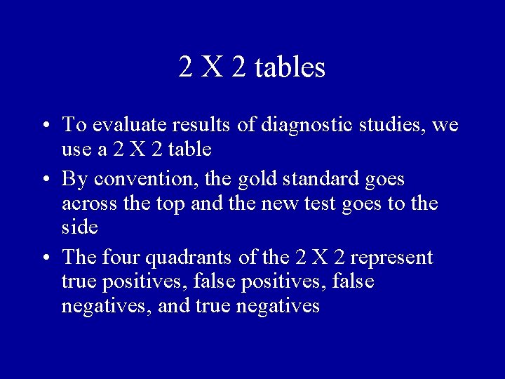 2 X 2 tables • To evaluate results of diagnostic studies, we use a