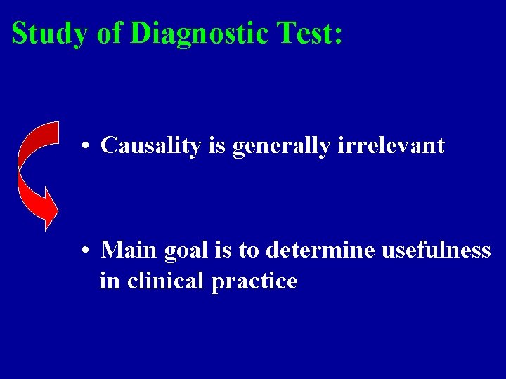 Study of Diagnostic Test: • Causality is generally irrelevant • Main goal is to