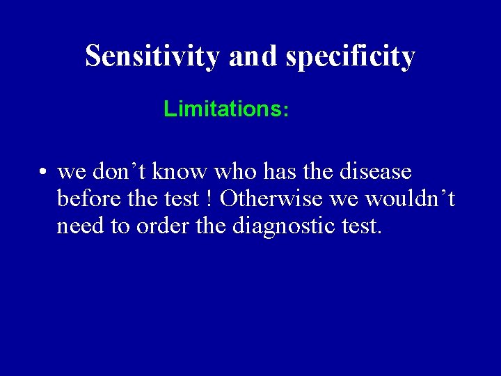 Sensitivity and specificity Limitations: • we don’t know who has the disease before the