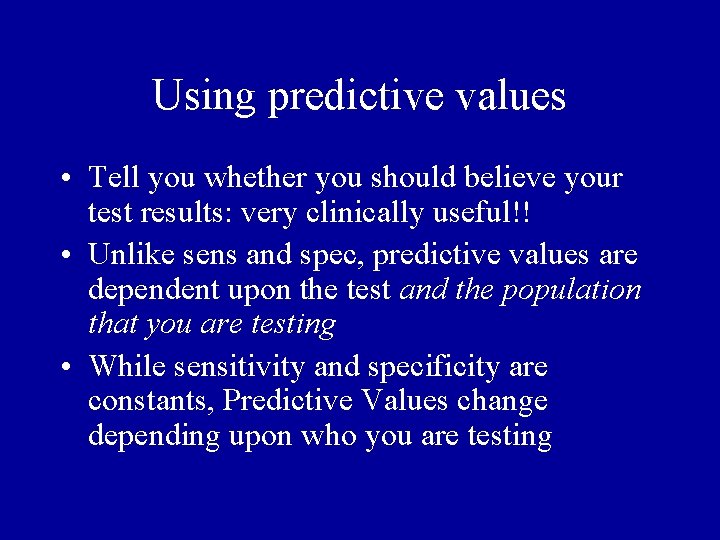 Using predictive values • Tell you whether you should believe your test results: very