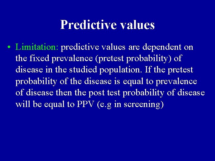 Predictive values • Limitation: predictive values are dependent on the fixed prevalence (pretest probability)