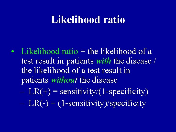 Likelihood ratio • Likelihood ratio = the likelihood of a test result in patients