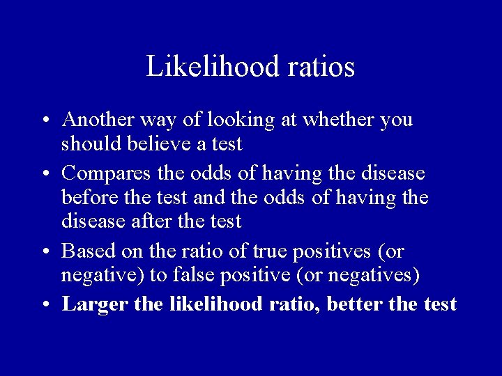 Likelihood ratios • Another way of looking at whether you should believe a test