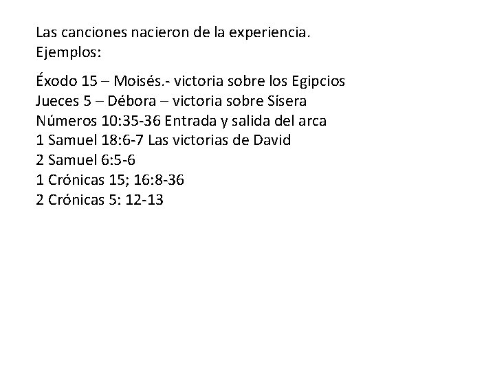 Las canciones nacieron de la experiencia. Ejemplos: Éxodo 15 – Moisés. - victoria sobre