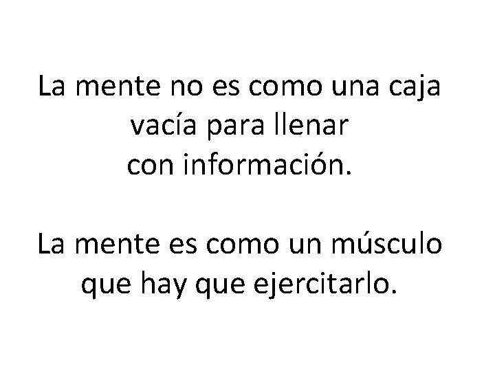 La mente no es como una caja vacía para llenar con información. La mente