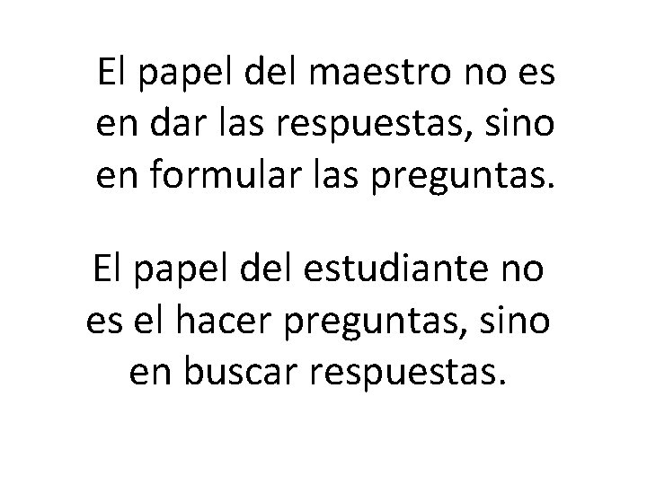 El papel del maestro no es en dar las respuestas, sino en formular las