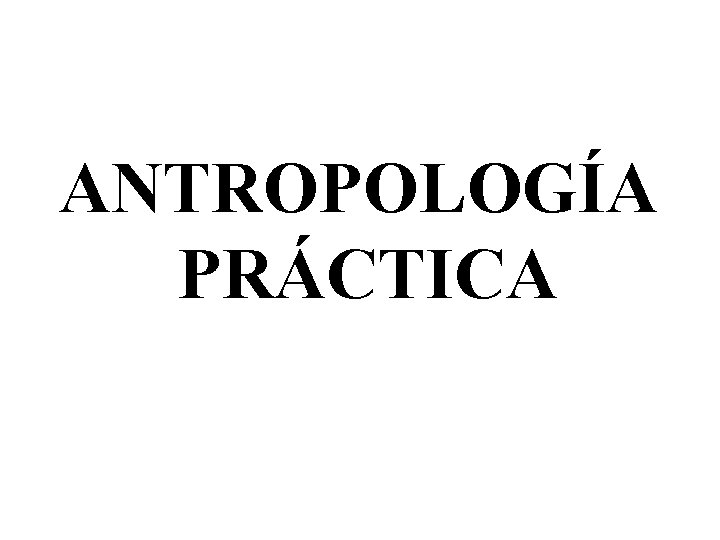 ANTROPOLOGÍA PRÁCTICA 