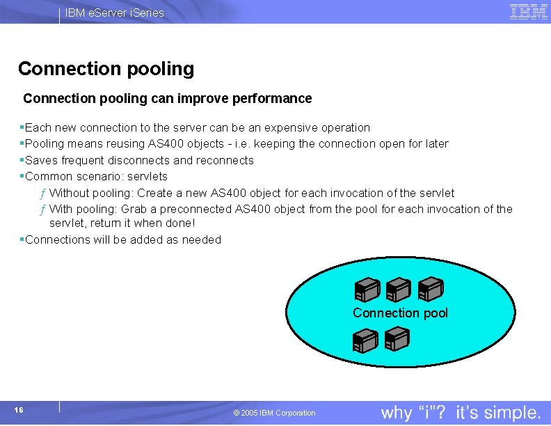 IBM e. Server i. Series Connection pooling can improve performance §Each new connection to