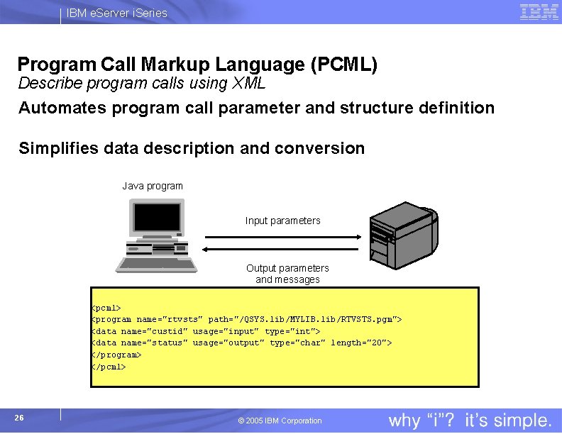 IBM e. Server i. Series Program Call Markup Language (PCML) Describe program calls using