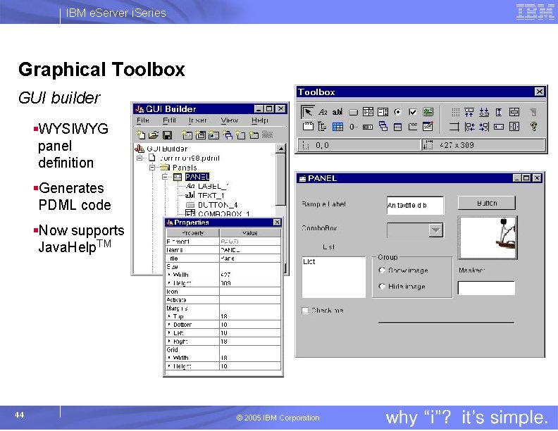 IBM e. Server i. Series Graphical Toolbox GUI builder §WYSIWYG panel definition §Generates PDML