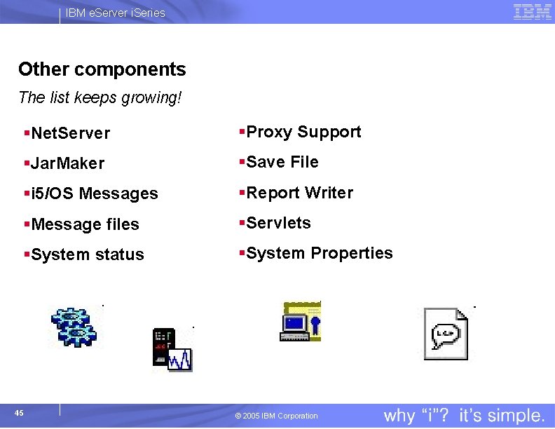 IBM e. Server i. Series Other components The list keeps growing! §Net. Server §Proxy