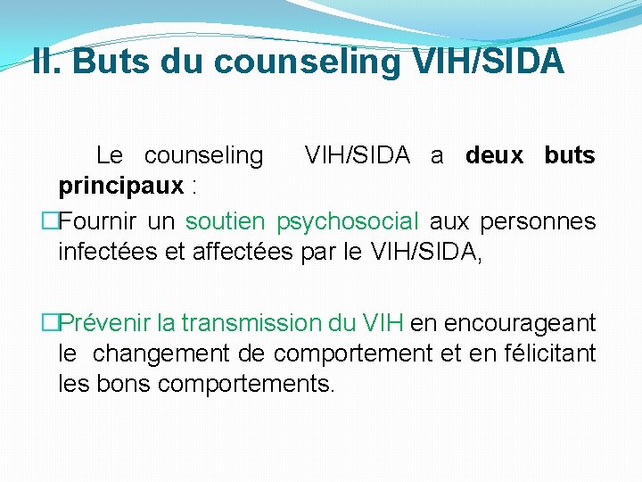 II. Buts du counseling VIH/SIDA Le counseling VIH/SIDA a deux buts principaux : �Fournir