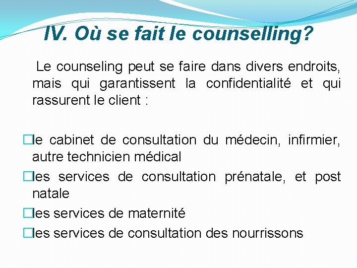 IV. Où se fait le counselling? Le counseling peut se faire dans divers endroits,