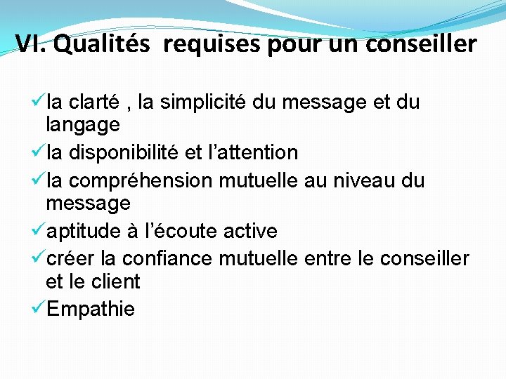 VI. Qualités requises pour un conseiller üla clarté , la simplicité du message et