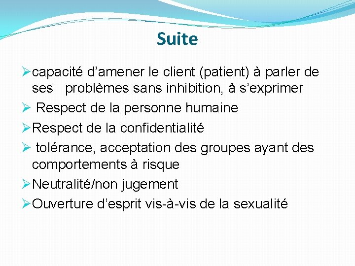 Suite Øcapacité d’amener le client (patient) à parler de ses problèmes sans inhibition, à