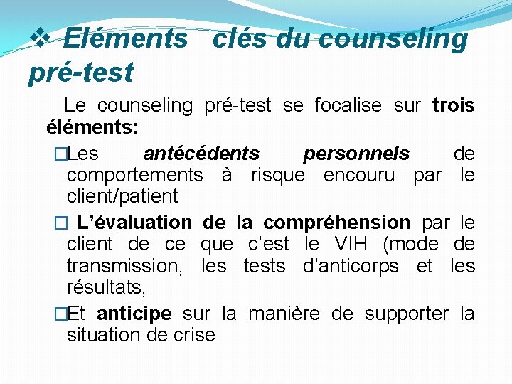 v Eléments clés du counseling pré-test Le counseling pré-test se focalise sur trois éléments: