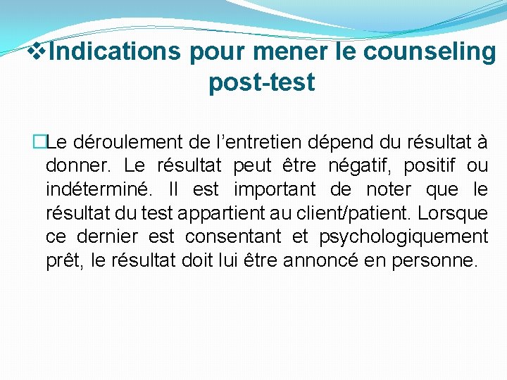 v. Indications pour mener le counseling post-test �Le déroulement de l’entretien dépend du résultat