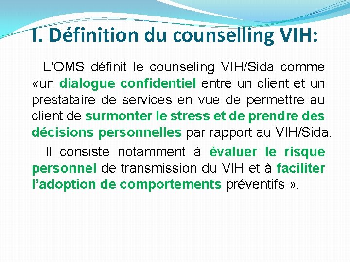 I. Définition du counselling VIH: L’OMS définit le counseling VIH/Sida comme «un dialogue confidentiel