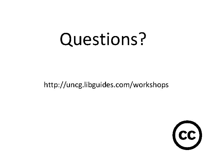 Questions? http: //uncg. libguides. com/workshops 