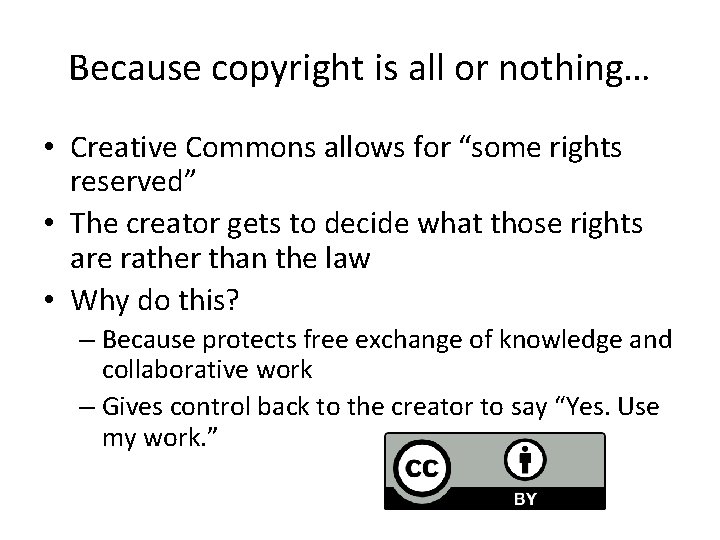 Because copyright is all or nothing… • Creative Commons allows for “some rights reserved”