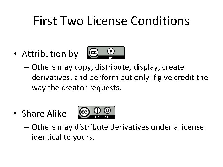 First Two License Conditions • Attribution by – Others may copy, distribute, display, create