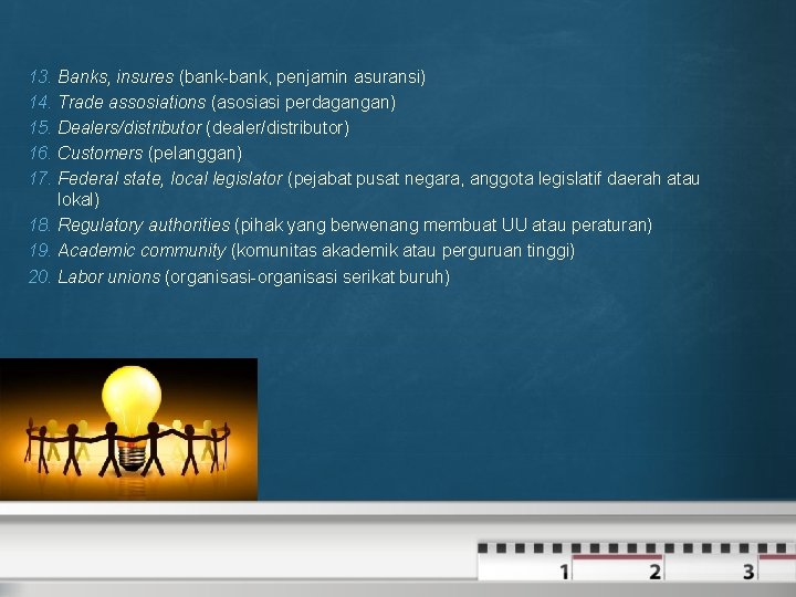 13. Banks, insures (bank-bank, penjamin asuransi) 14. Trade assosiations (asosiasi perdagangan) 15. Dealers/distributor (dealer/distributor)
