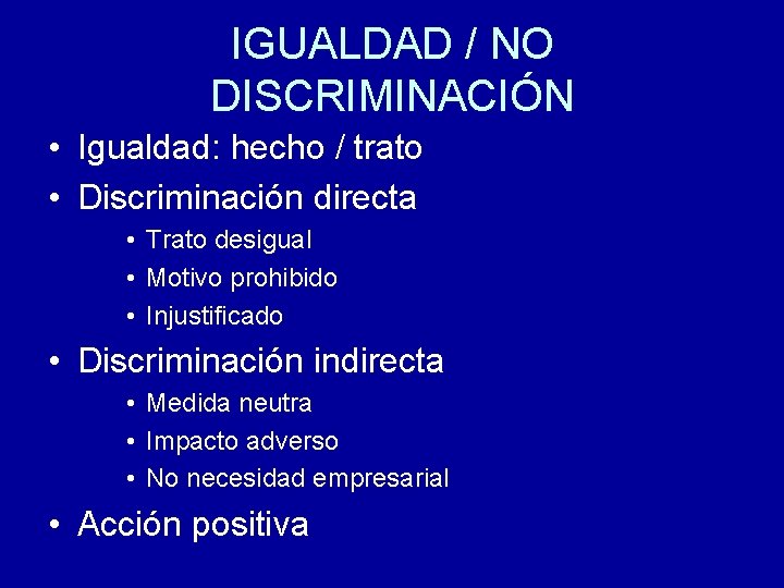 IGUALDAD / NO DISCRIMINACIÓN • Igualdad: hecho / trato • Discriminación directa • Trato