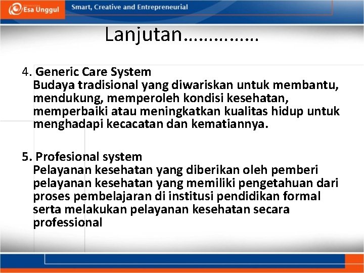 Lanjutan…………… 4. Generic Care System Budaya tradisional yang diwariskan untuk membantu, mendukung, memperoleh kondisi