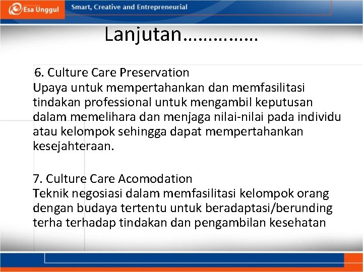 Lanjutan…………… 6. Culture Care Preservation Upaya untuk mempertahankan dan memfasilitasi tindakan professional untuk mengambil
