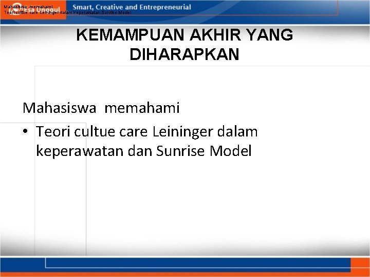 Mahasiswa memahami Teori cultue care Leininger dalam keperawatan Sunrise Model KEMAMPUAN AKHIR YANG DIHARAPKAN