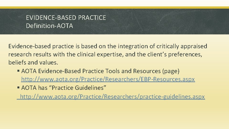 EVIDENCE-BASED PRACTICE Definition-AOTA Evidence-based practice is based on the integration of critically appraised research