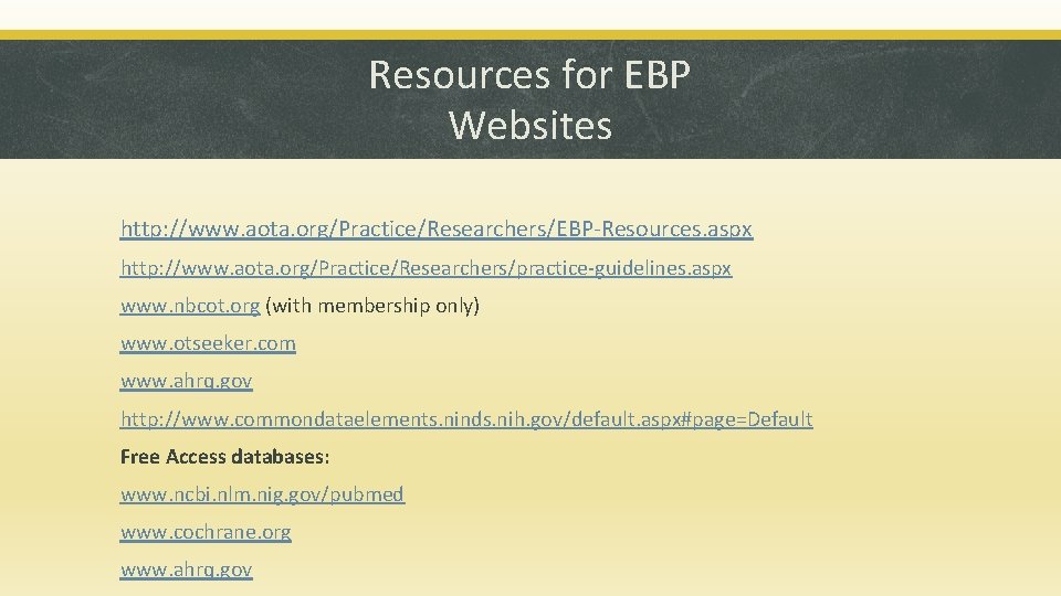 Resources for EBP Websites http: //www. aota. org/Practice/Researchers/EBP-Resources. aspx http: //www. aota. org/Practice/Researchers/practice-guidelines. aspx