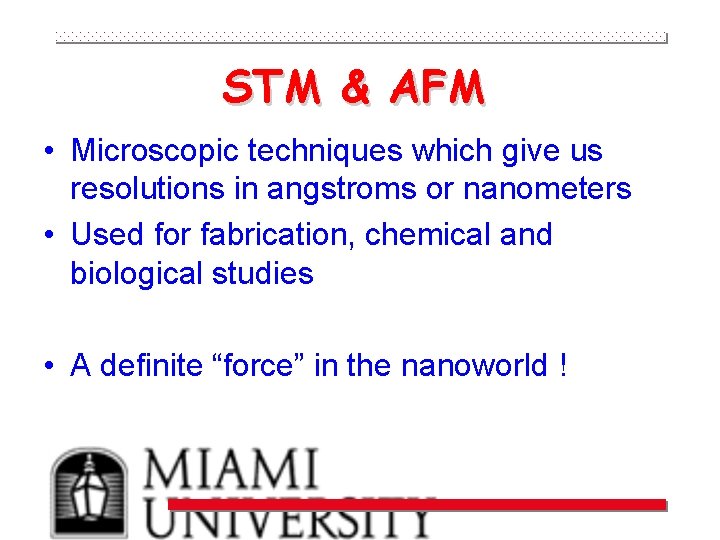 STM & AFM • Microscopic techniques which give us resolutions in angstroms or nanometers