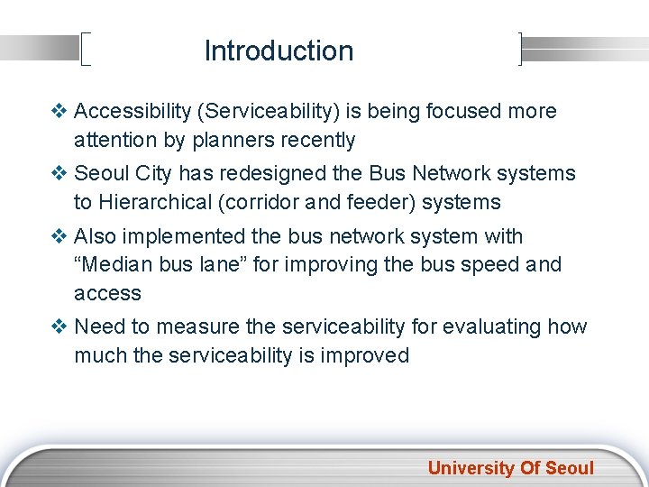 Introduction v Accessibility (Serviceability) is being focused more attention by planners recently v Seoul