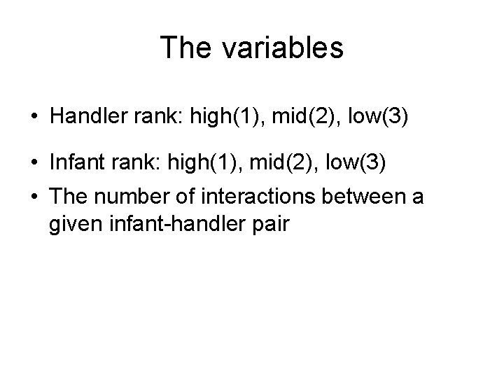 The variables • Handler rank: high(1), mid(2), low(3) • Infant rank: high(1), mid(2), low(3)