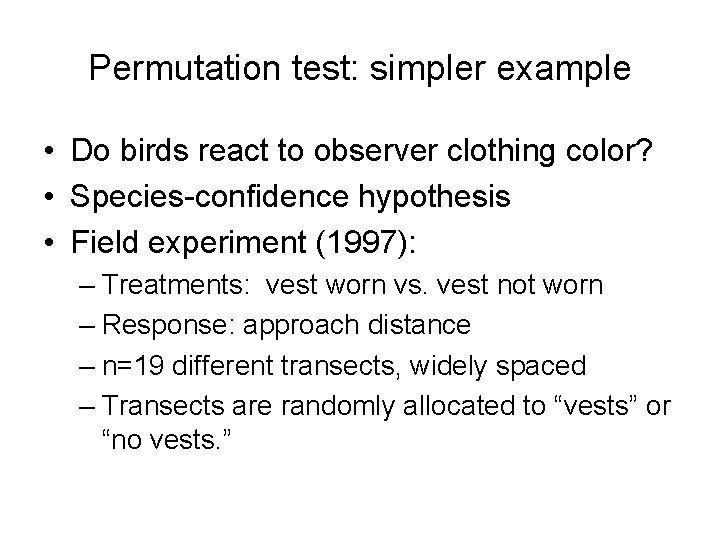 Permutation test: simpler example • Do birds react to observer clothing color? • Species-confidence