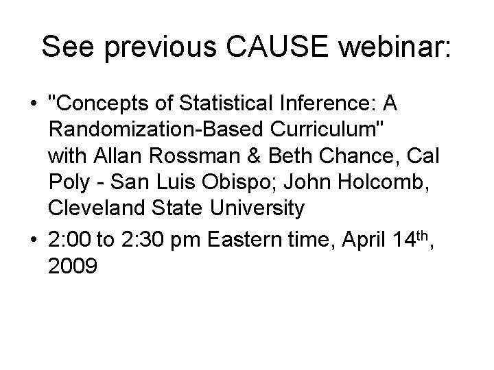 See previous CAUSE webinar: • "Concepts of Statistical Inference: A Randomization-Based Curriculum" with Allan