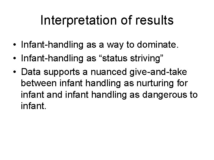Interpretation of results • Infant-handling as a way to dominate. • Infant-handling as “status