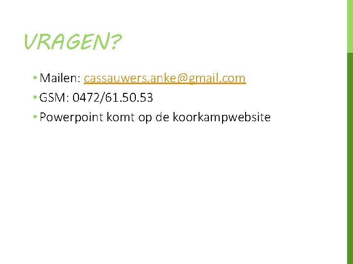 VRAGEN? • Mailen: cassauwers. anke@gmail. com • GSM: 0472/61. 50. 53 • Powerpoint komt