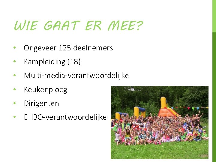 WIE GAAT ER MEE? • Ongeveer 125 deelnemers • Kampleiding (18) • Multi-media-verantwoordelijke •