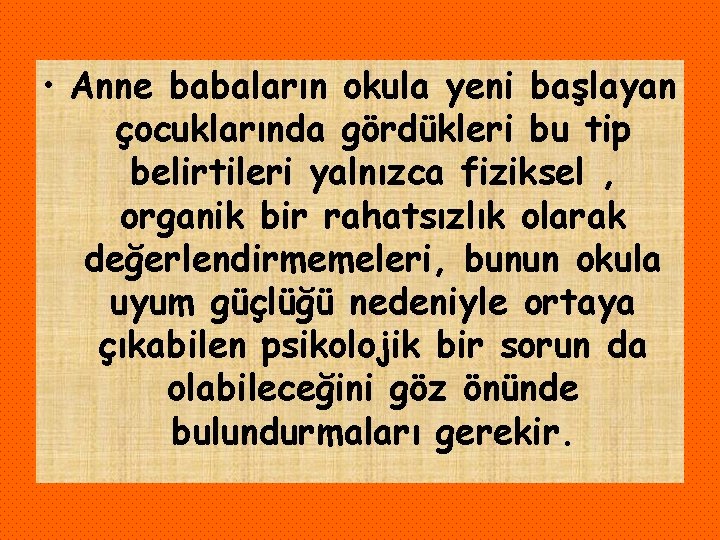  • Anne babaların okula yeni başlayan çocuklarında gördükleri bu tip belirtileri yalnızca fiziksel