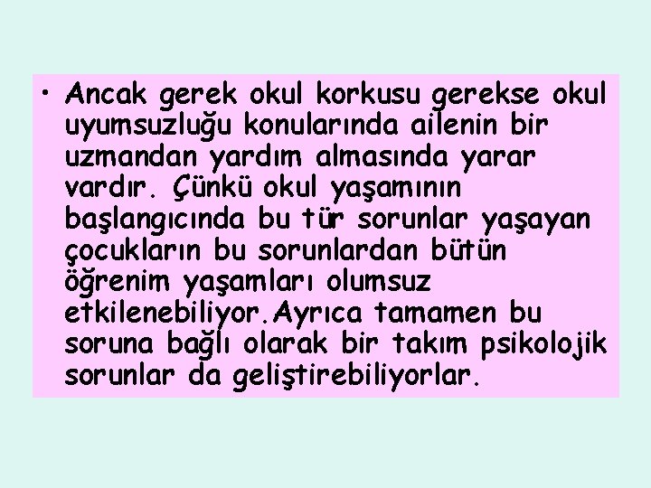  • Ancak gerek okul korkusu gerekse okul uyumsuzluğu konularında ailenin bir uzmandan yardım