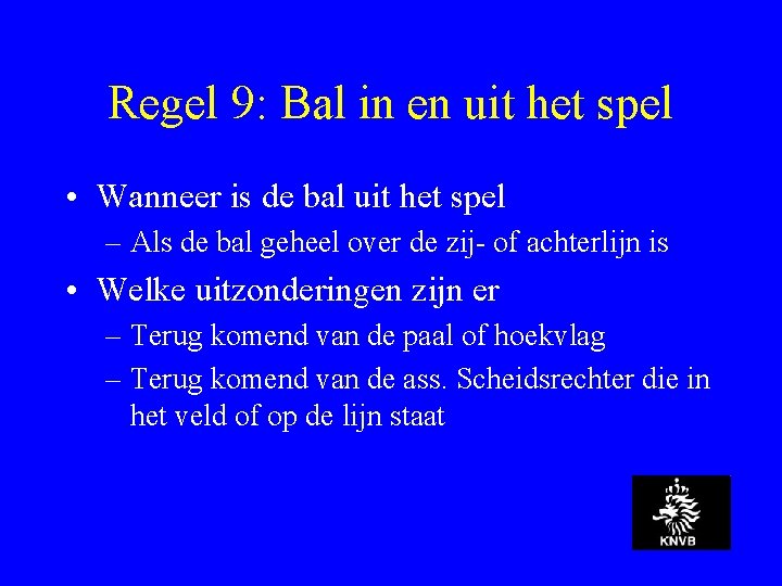 Regel 9: Bal in en uit het spel • Wanneer is de bal uit
