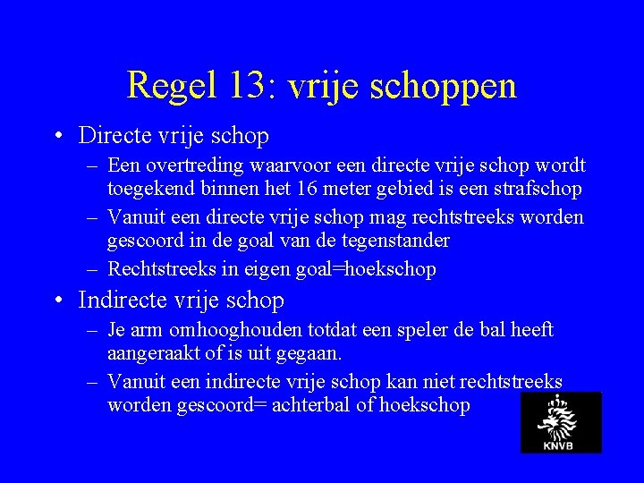 Regel 13: vrije schoppen • Directe vrije schop – Een overtreding waarvoor een directe