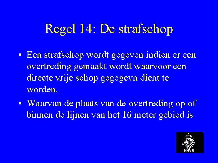 Regel 14: De strafschop • Een strafschop wordt gegeven indien er een overtreding gemaakt